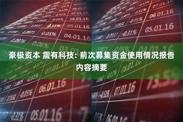 豪极资本 震有科技: 前次募集资金使用情况报告内容摘要