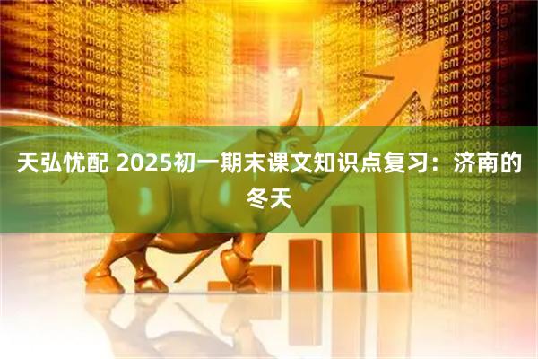 天弘忧配 2025初一期末课文知识点复习：济南的冬天