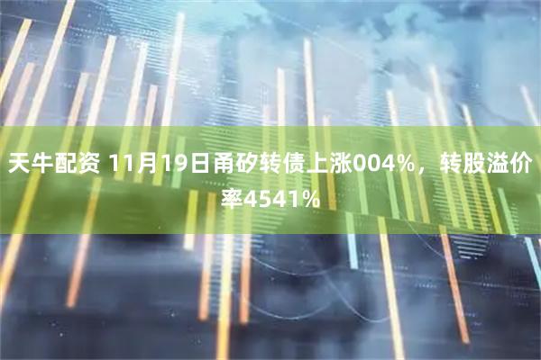天牛配资 11月19日甬矽转债上涨004%，转股溢价率4541%